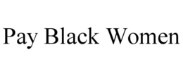 PAY BLACK WOMEN trademark