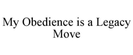 MY OBEDIENCE IS A LEGACY MOVE trademark