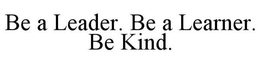 BE A LEADER. BE A LEARNER. BE KIND. trademark