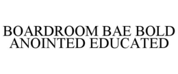 BOARDROOM BAE BOLD ANOINTED EDUCATED trademark