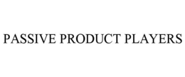 PASSIVE PRODUCT PLAYERS trademark