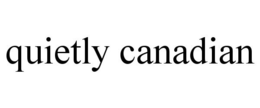 QUIETLY CANADIAN trademark