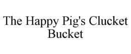 THE HAPPY PIG'S CLUCKET BUCKET trademark
