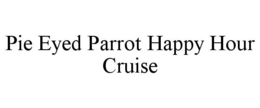PIE EYED PARROT HAPPY HOUR CRUISE trademark