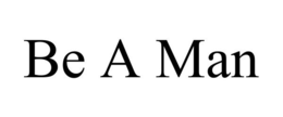 BE A MAN trademark