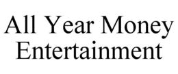 ALL YEAR MONEY ENTERTAINMENT trademark