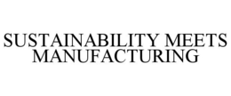 SUSTAINABILITY MEETS MANUFACTURING trademark