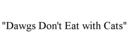 "DAWGS DON'T EAT WITH CATS" trademark