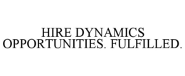 HIRE DYNAMICS OPPORTUNITIES. FULFILLED. trademark