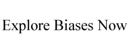 EXPLORE BIASES NOW trademark