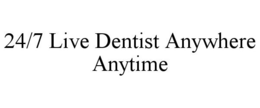 24/7 LIVE DENTIST ANYWHERE ANYTIME trademark