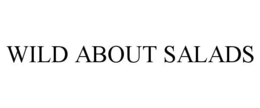 WILD ABOUT SALADS trademark