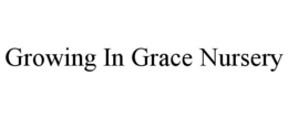 GROWING IN GRACE NURSERY trademark