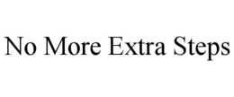 NO MORE EXTRA STEPS trademark