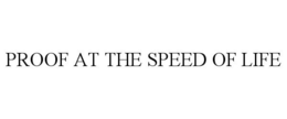 PROOF AT THE SPEED OF LIFE trademark