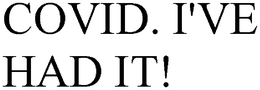 COVID. I'VE HAD IT! trademark