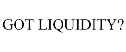 GOT LIQUIDITY? trademark