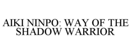 AIKI NINPO: WAY OF THE SHADOW WARRIOR trademark