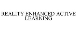 REALITY ENHANCED ACTIVE LEARNING trademark