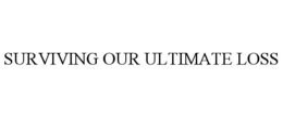 SURVIVING OUR ULTIMATE LOSS trademark