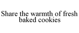 SHARE THE WARMTH OF FRESH BAKED COOKIES trademark