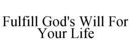 FULFILL GOD'S WILL FOR YOUR LIFE trademark