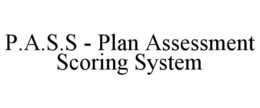 P.A.S.S - PLAN ASSESSMENT SCORING SYSTEM trademark