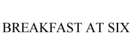 BREAKFAST AT SIX trademark