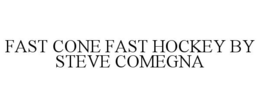 FAST CONE FAST HOCKEY BY STEVE COMEGNA trademark