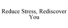 REDUCE STRESS, REDISCOVER YOU trademark