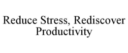 REDUCE STRESS, REDISCOVER PRODUCTIVITY trademark