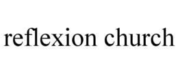 REFLEXION CHURCH trademark