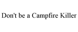 DON'T BE A CAMPFIRE KILLER trademark