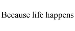 BECAUSE LIFE HAPPENS trademark