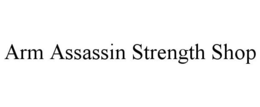 ARM ASSASSIN STRENGTH SHOP trademark