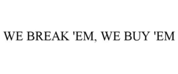 WE BREAK 'EM, WE BUY 'EM trademark