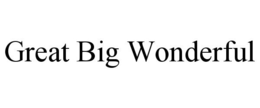 GREAT BIG WONDERFUL trademark