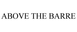 ABOVE THE BARRE trademark