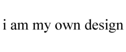 I AM MY OWN DESIGN trademark