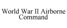 WORLD WAR II AIRBORNE COMMAND trademark