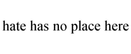 HATE HAS NO PLACE HERE trademark