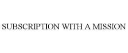 SUBSCRIPTION WITH A MISSION trademark