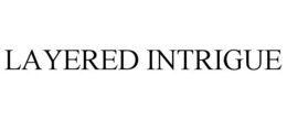 LAYERED INTRIGUE trademark