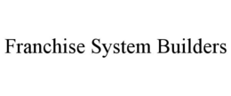 FRANCHISE SYSTEM BUILDERS trademark