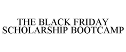 THE BLACK FRIDAY SCHOLARSHIP BOOTCAMP trademark