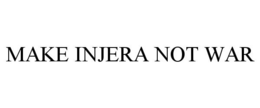 MAKE INJERA NOT WAR trademark