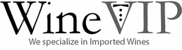 WINE VIP WE SPECIALIZE IN IMPORTED WINES trademark