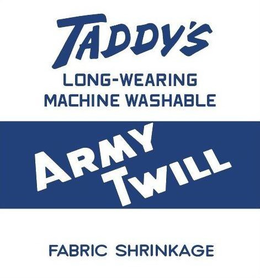 TADDY'S LONG-WEARING MACHINE WASHABLE ARMY TWILL FABRIC SHRINKAGE trademark