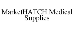 MARKETHATCH MEDICAL SUPPLIES trademark