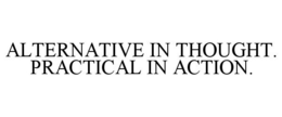 ALTERNATIVE IN THOUGHT. PRACTICAL IN ACTION. trademark